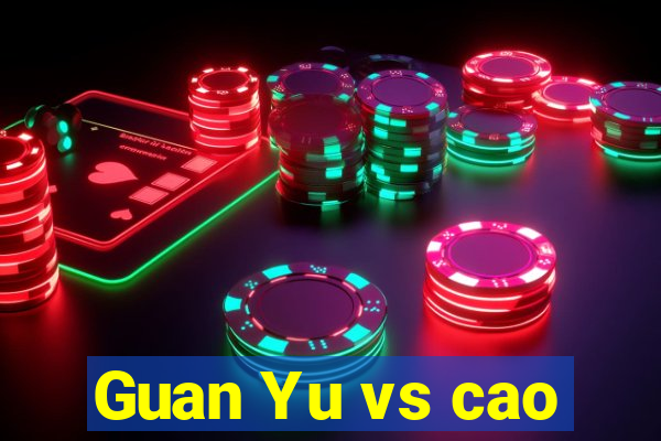 Guan Yu vs cao